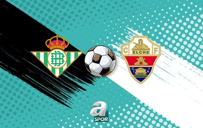 Real Betis - Elche maçı saat kaçta, hangi kanalda?